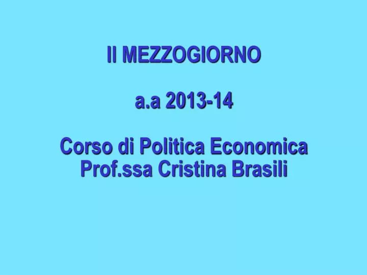 il mezzogiorno a a 2013 14 corso di politica economica prof ssa cristina brasili