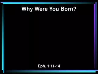 Why Were You Born? Eph. 1:11-14