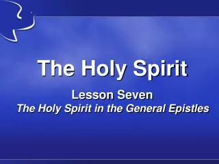 The Holy Spirit Lesson Seven The Holy Spirit in the General Epistles