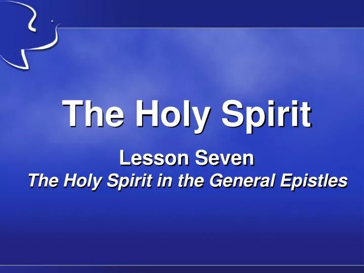 the holy spirit lesson seven the holy spirit in the general epistles