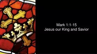 Mark 1:1-15 Jesus our King and Savior