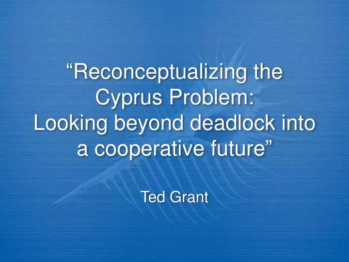 reconceptualizing the cyprus problem looking beyond deadlock into a cooperative future