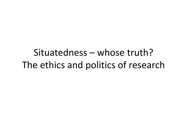 situatedness whose truth the ethics and politics of research