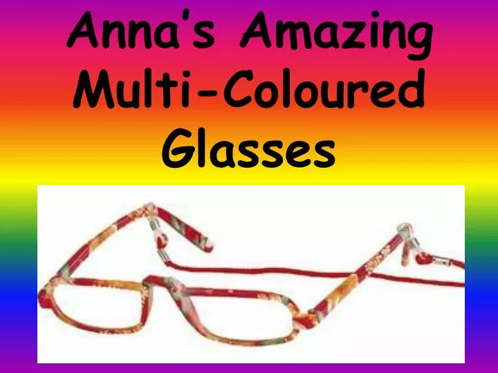 anna s amazing multi coloured glasses