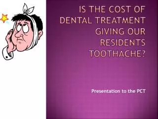 Is the cost of dental treatment giving OUR RESIDENTS toothache?