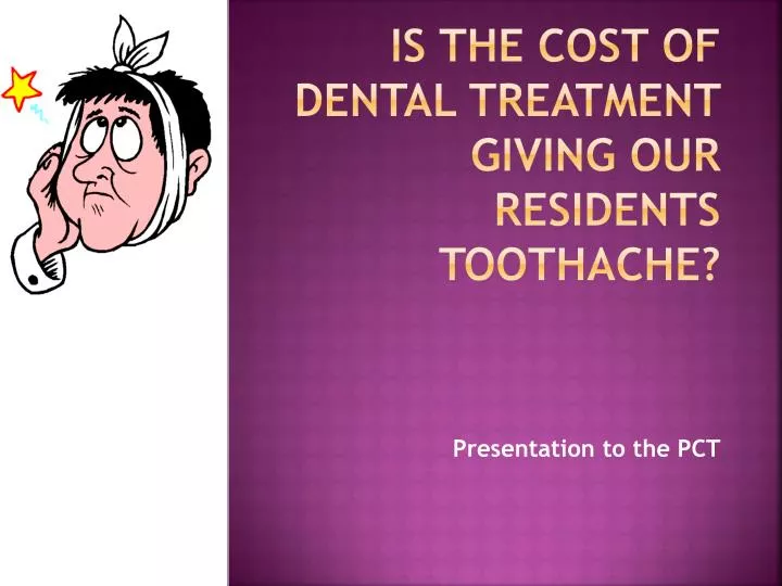 is the cost of dental treatment giving our residents toothache