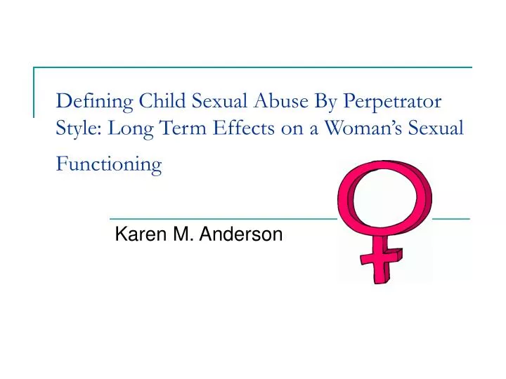 defining child sexual abuse by perpetrator style long term effects on a woman s sexual functioning