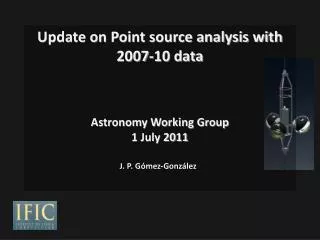 Update on Point source analysis with 2007-10 data Astronomy Working Group 1 July 2011