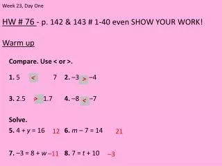 HW # 76 - p. 142 &amp; 143 # 1-40 even SHOW YOUR WORK! Warm up