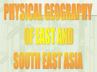 PHYSICAL GEOGRAPHY OF EAST AND SOUTH EAST ASIA