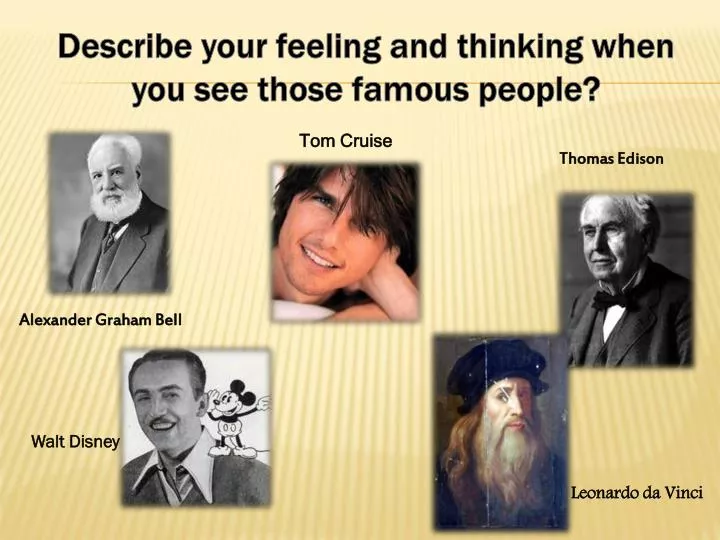 describe your feeling and thinking when you see those famous people