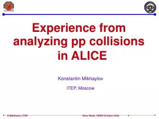 Experience from analyzing pp collisions in ALICE Konstantin Mikhaylov ITEP, Moscow