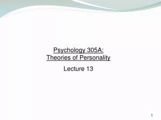 Psychology 305A: Theories of Personality Lecture 13