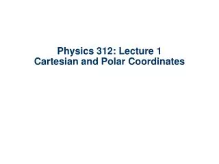 Physics 312: Lecture 1 Cartesian and Polar Coordinates