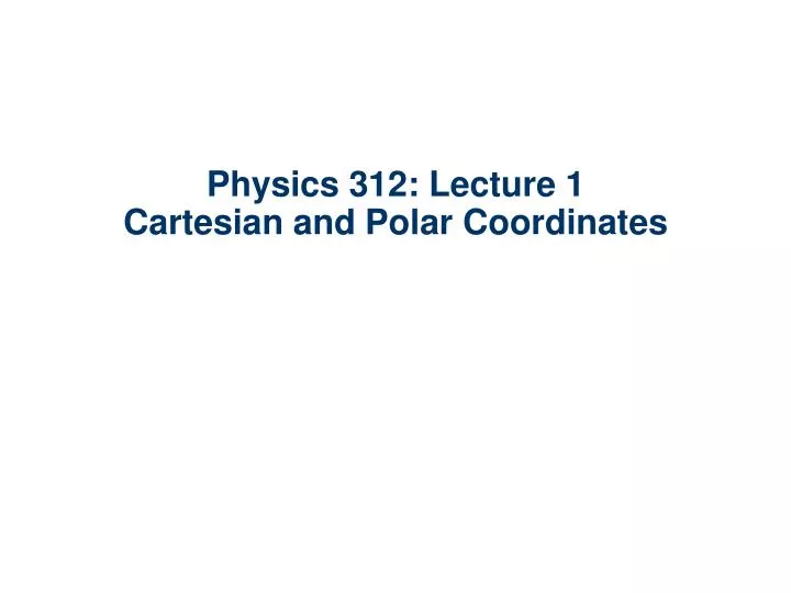 physics 312 lecture 1 cartesian and polar coordinates