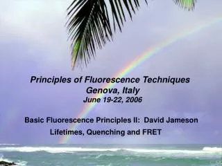 Principles of Fluorescence Techniques Genova, Italy June 19-22, 2006