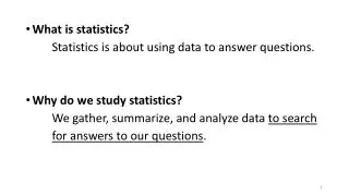 What is statistics? 	Statistics is about using data to answer questions.