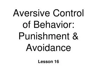Aversive Control of Behavior: Punishment &amp; Avoidance