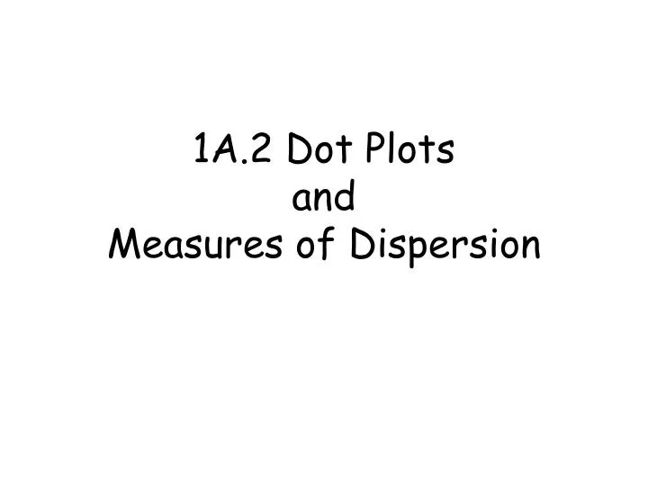 1a 2 dot plots and measures of dispersion