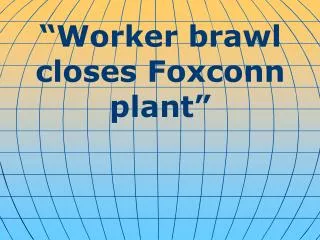 “Worker brawl closes Foxconn plant”