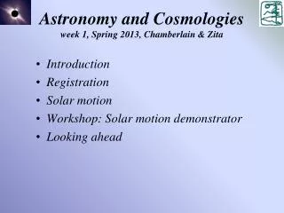 Astronomy and Cosmologies week 1, Spring 2013, Chamberlain &amp; Zita