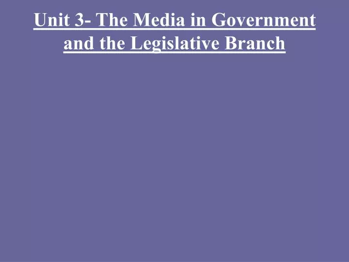 unit 3 the media in government and the legislative branch