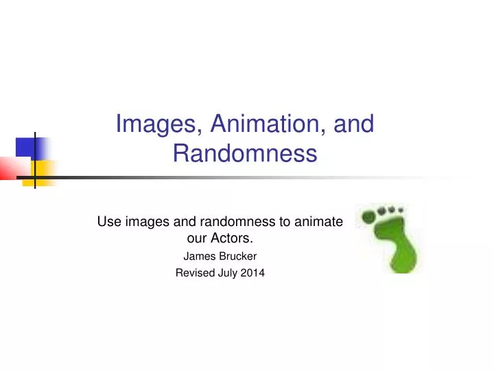 use images and randomness to animate our actors james brucker revised july 2014