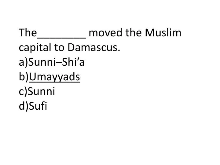 the moved the muslim capital to damascus a sunni shi a b umayyads c sunni d sufi