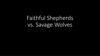 Faithful Shepherds vs . Savage Wolves