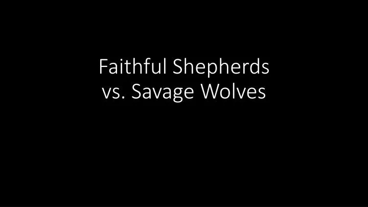 faithful shepherds vs savage wolves