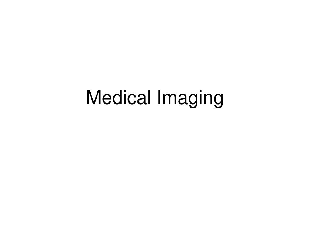 PPT - Medical Imaging PowerPoint Presentation, free download - ID:5486944