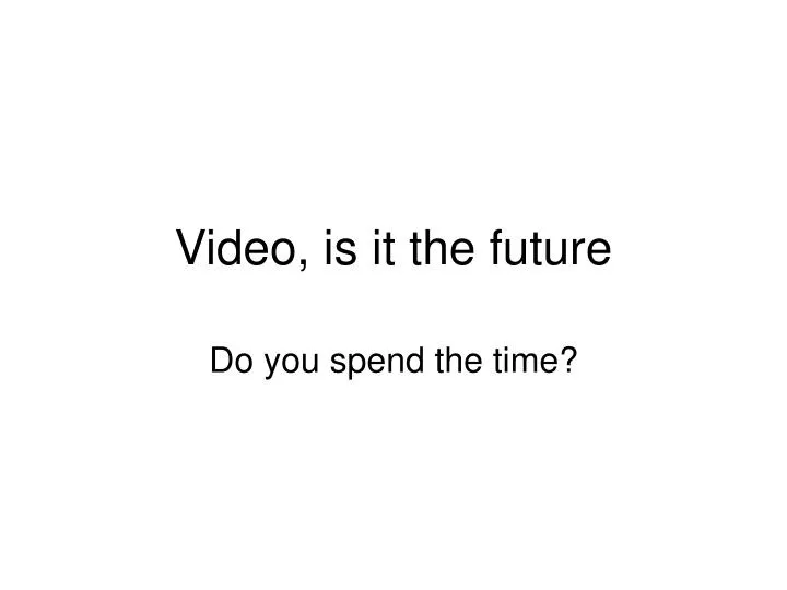 video is it the future