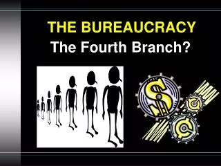 THE BUREAUCRACY The Fourth Branch?