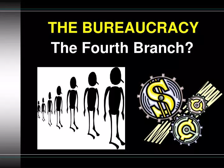 the bureaucracy the fourth branch