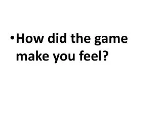 How did the game make you feel?