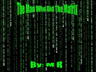 The Man Who Did The Matrix