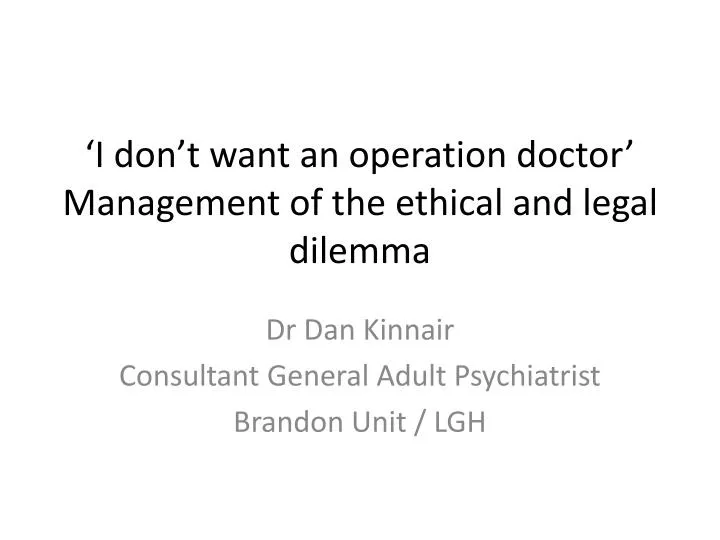 i don t want an operation doctor management of the ethical and legal dilemma