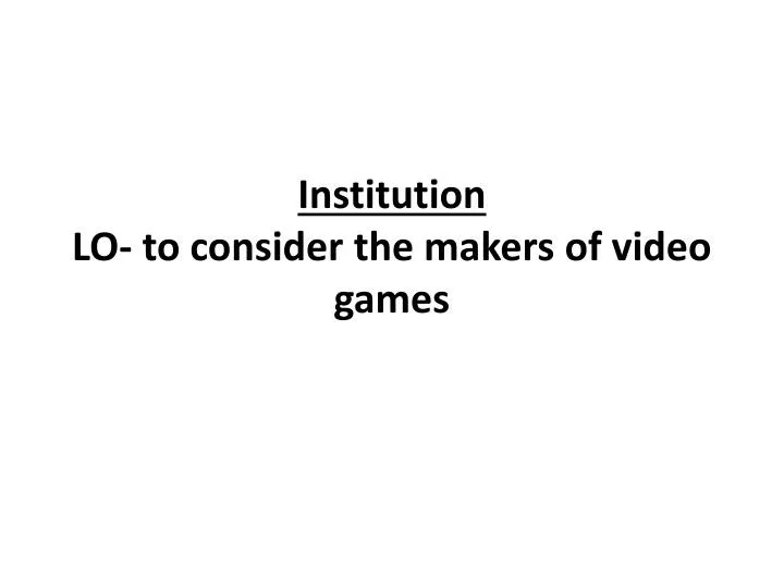 institution lo to consider the makers of video games