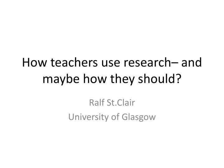 how teachers use research and maybe how they should