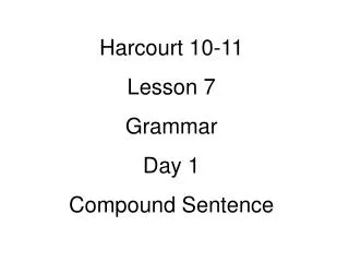Harcourt 10-11 Lesson 7 Grammar Day 1 Compound Sentence