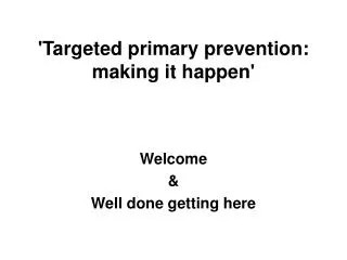 'Targeted primary prevention: making it happen'