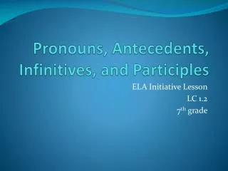 Pronouns, Antecedents, Infinitives, and Participles