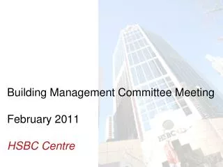 Building Management Committee Meeting February 2011 HSBC Centre