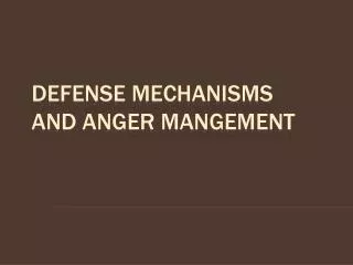 DEFENSE MECHANISMS AND ANGER MANGEMENT