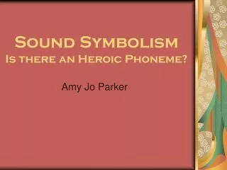 Sound Symbolism Is there an Heroic Phoneme?