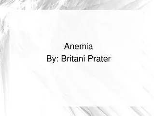 Anemia By: Britani Prater