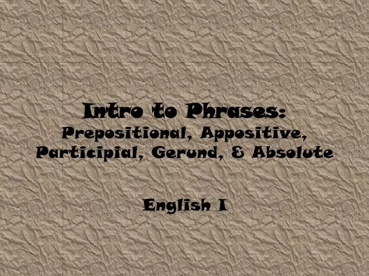 intro to phrases prepositional appositive participial gerund absolute