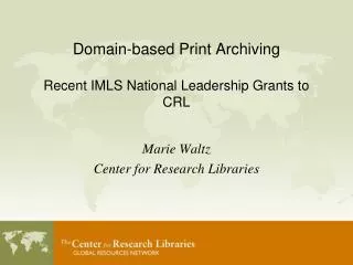 Domain-based Print Archiving Recent IMLS National Leadership Grants to CRL
