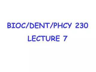 BIOC/DENT/PHCY 230 LECTURE 7