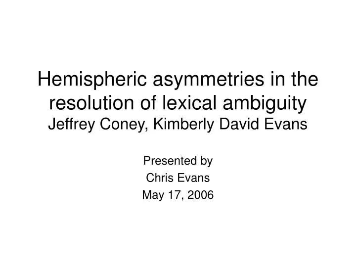 hemispheric asymmetries in the resolution of lexical ambiguity jeffrey coney kimberly david evans